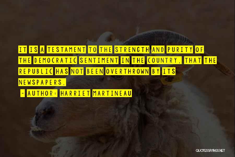 Harriet Martineau Quotes: It Is A Testament To The Strength And Purity Of The Democratic Sentiment In The Country, That The Republic Has