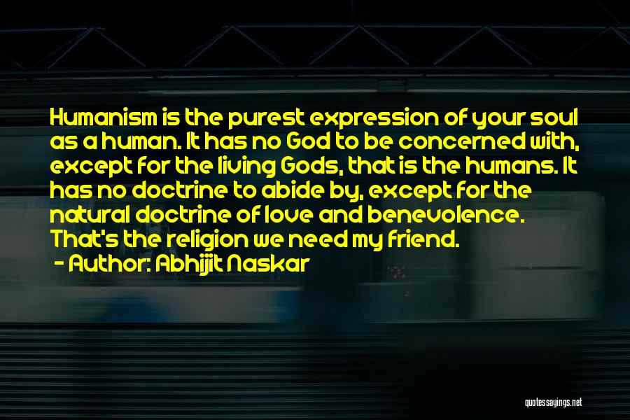 Abhijit Naskar Quotes: Humanism Is The Purest Expression Of Your Soul As A Human. It Has No God To Be Concerned With, Except