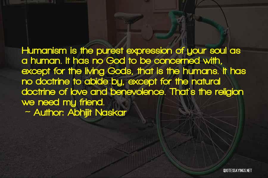 Abhijit Naskar Quotes: Humanism Is The Purest Expression Of Your Soul As A Human. It Has No God To Be Concerned With, Except