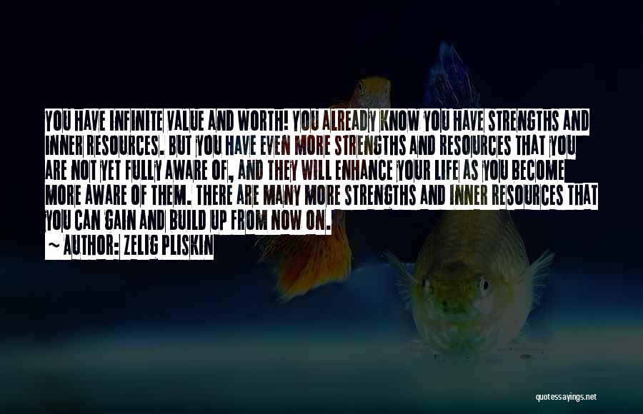 Zelig Pliskin Quotes: You Have Infinite Value And Worth! You Already Know You Have Strengths And Inner Resources. But You Have Even More