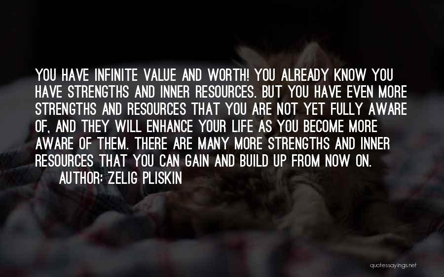 Zelig Pliskin Quotes: You Have Infinite Value And Worth! You Already Know You Have Strengths And Inner Resources. But You Have Even More