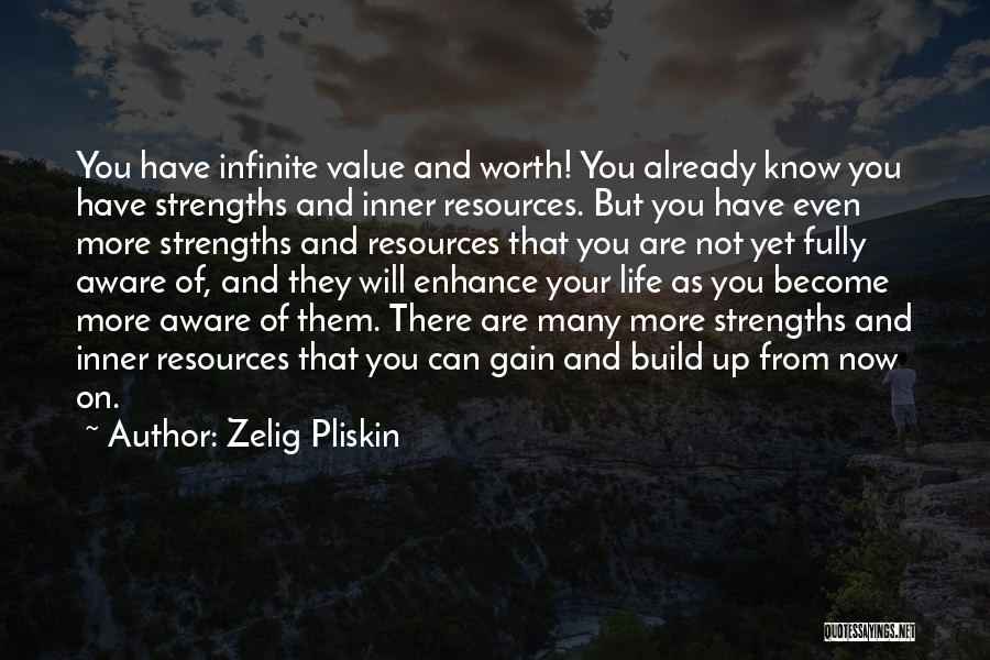 Zelig Pliskin Quotes: You Have Infinite Value And Worth! You Already Know You Have Strengths And Inner Resources. But You Have Even More