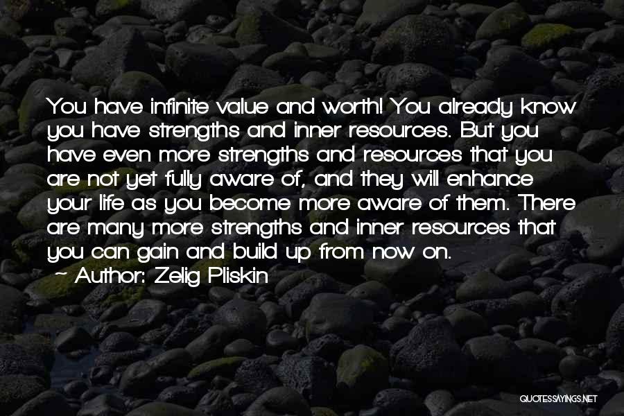 Zelig Pliskin Quotes: You Have Infinite Value And Worth! You Already Know You Have Strengths And Inner Resources. But You Have Even More