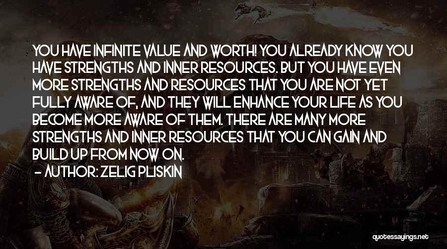 Zelig Pliskin Quotes: You Have Infinite Value And Worth! You Already Know You Have Strengths And Inner Resources. But You Have Even More