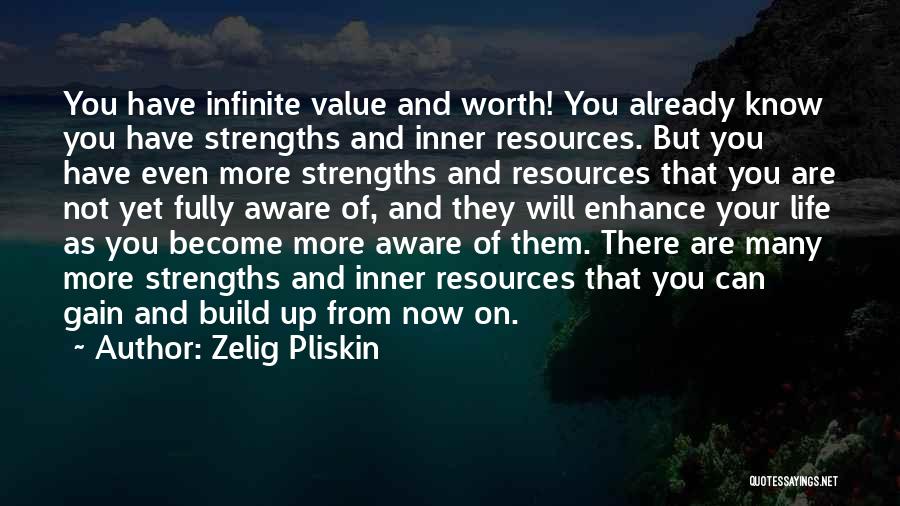 Zelig Pliskin Quotes: You Have Infinite Value And Worth! You Already Know You Have Strengths And Inner Resources. But You Have Even More
