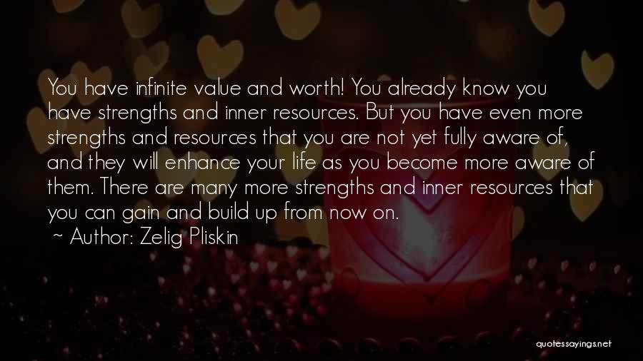 Zelig Pliskin Quotes: You Have Infinite Value And Worth! You Already Know You Have Strengths And Inner Resources. But You Have Even More