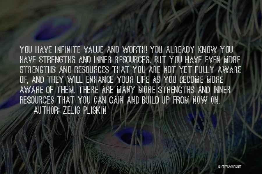 Zelig Pliskin Quotes: You Have Infinite Value And Worth! You Already Know You Have Strengths And Inner Resources. But You Have Even More