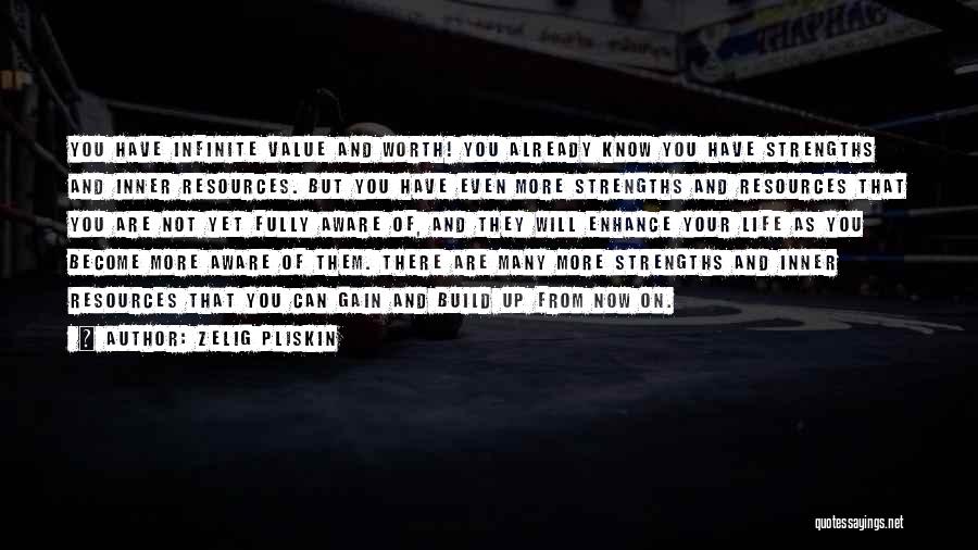 Zelig Pliskin Quotes: You Have Infinite Value And Worth! You Already Know You Have Strengths And Inner Resources. But You Have Even More