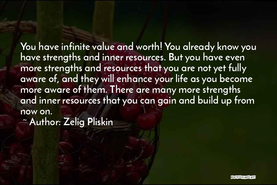 Zelig Pliskin Quotes: You Have Infinite Value And Worth! You Already Know You Have Strengths And Inner Resources. But You Have Even More