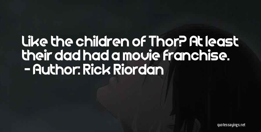 Rick Riordan Quotes: Like The Children Of Thor? At Least Their Dad Had A Movie Franchise.