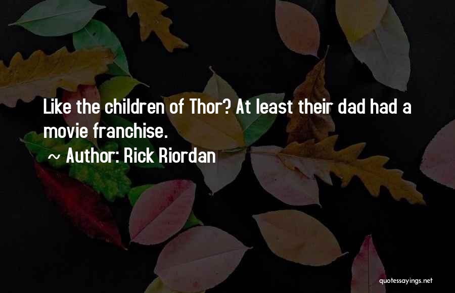 Rick Riordan Quotes: Like The Children Of Thor? At Least Their Dad Had A Movie Franchise.