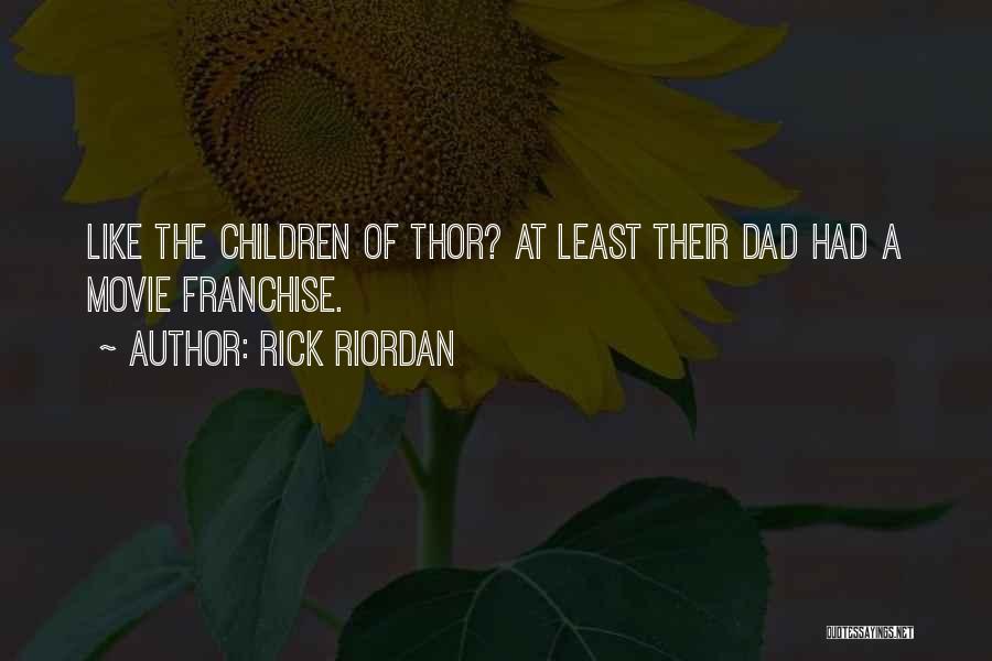 Rick Riordan Quotes: Like The Children Of Thor? At Least Their Dad Had A Movie Franchise.
