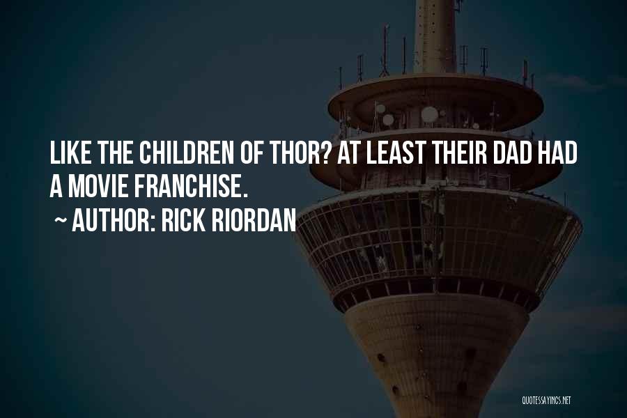 Rick Riordan Quotes: Like The Children Of Thor? At Least Their Dad Had A Movie Franchise.