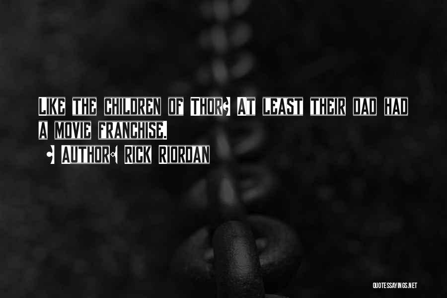 Rick Riordan Quotes: Like The Children Of Thor? At Least Their Dad Had A Movie Franchise.