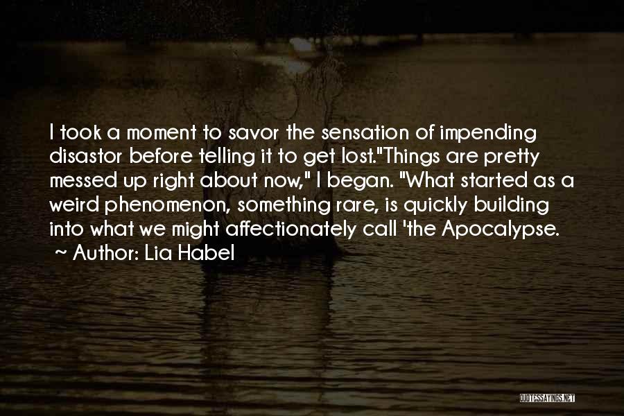 Lia Habel Quotes: I Took A Moment To Savor The Sensation Of Impending Disastor Before Telling It To Get Lost.things Are Pretty Messed