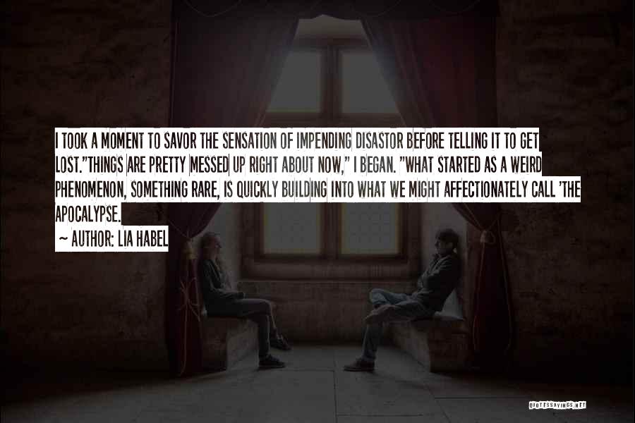 Lia Habel Quotes: I Took A Moment To Savor The Sensation Of Impending Disastor Before Telling It To Get Lost.things Are Pretty Messed