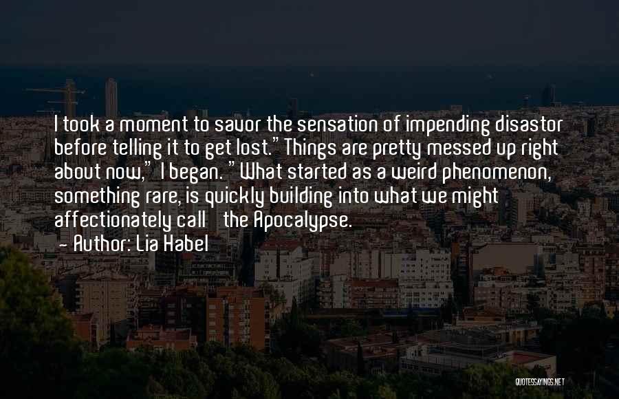 Lia Habel Quotes: I Took A Moment To Savor The Sensation Of Impending Disastor Before Telling It To Get Lost.things Are Pretty Messed