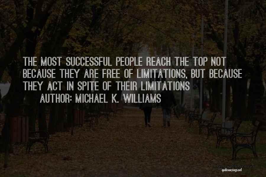 Michael K. Williams Quotes: The Most Successful People Reach The Top Not Because They Are Free Of Limitations, But Because They Act In Spite
