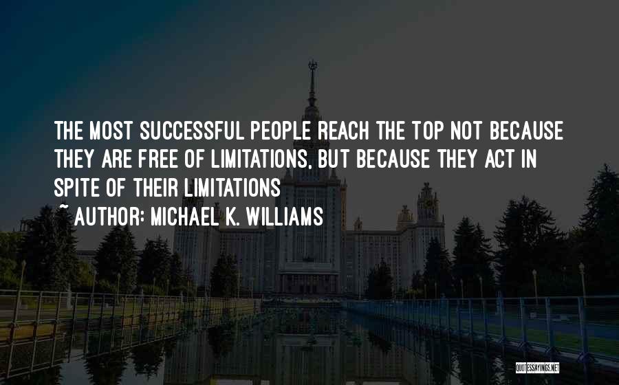 Michael K. Williams Quotes: The Most Successful People Reach The Top Not Because They Are Free Of Limitations, But Because They Act In Spite