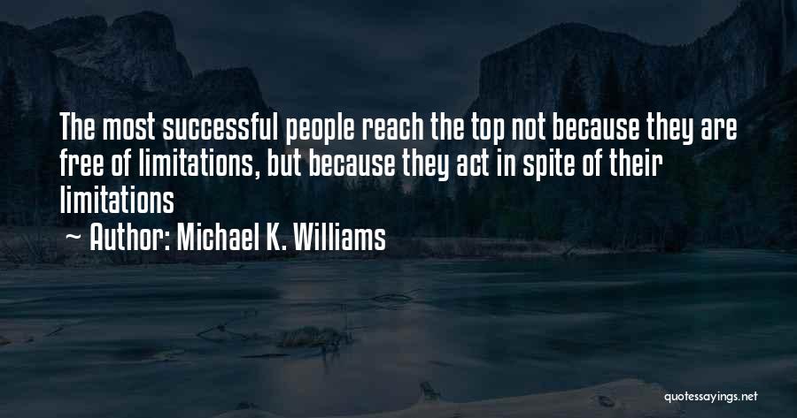 Michael K. Williams Quotes: The Most Successful People Reach The Top Not Because They Are Free Of Limitations, But Because They Act In Spite