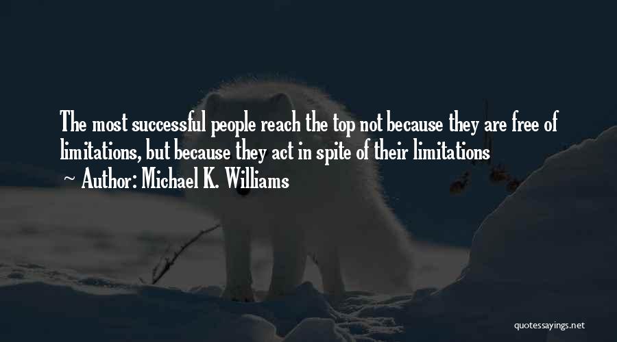 Michael K. Williams Quotes: The Most Successful People Reach The Top Not Because They Are Free Of Limitations, But Because They Act In Spite