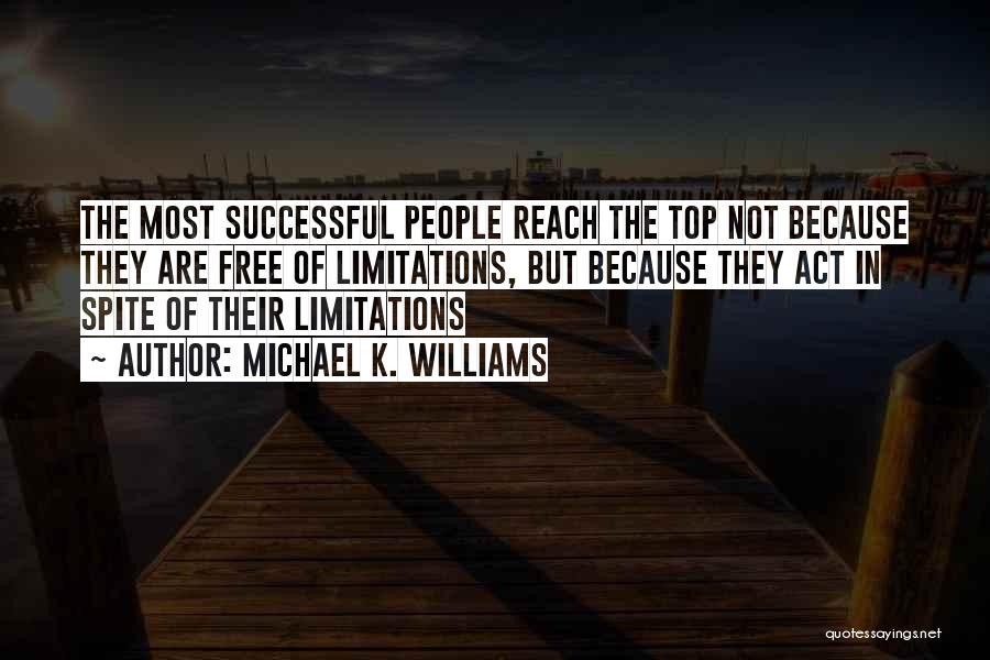 Michael K. Williams Quotes: The Most Successful People Reach The Top Not Because They Are Free Of Limitations, But Because They Act In Spite
