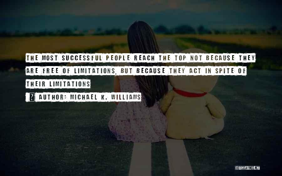 Michael K. Williams Quotes: The Most Successful People Reach The Top Not Because They Are Free Of Limitations, But Because They Act In Spite