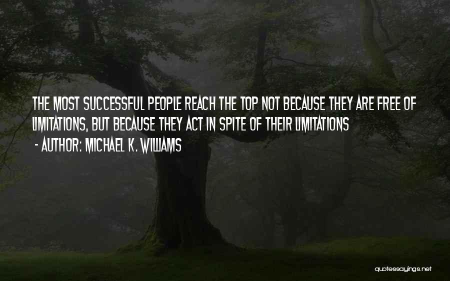 Michael K. Williams Quotes: The Most Successful People Reach The Top Not Because They Are Free Of Limitations, But Because They Act In Spite