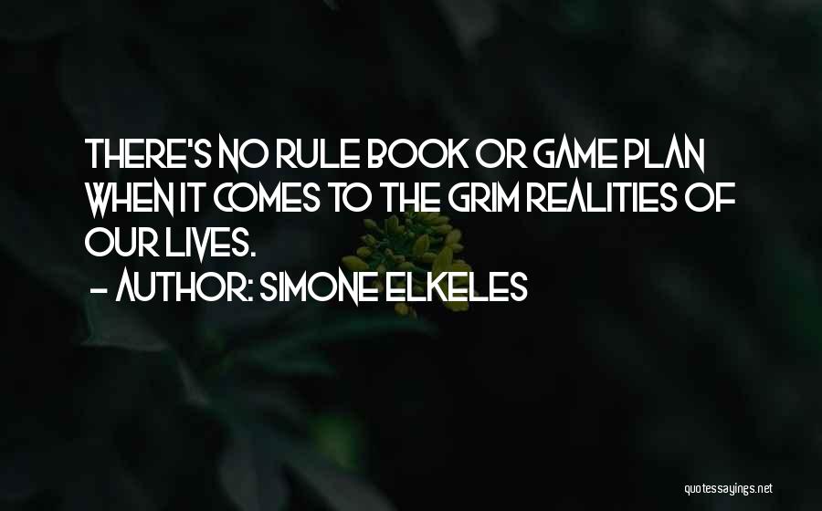 Simone Elkeles Quotes: There's No Rule Book Or Game Plan When It Comes To The Grim Realities Of Our Lives.