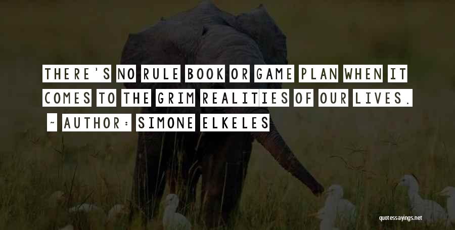 Simone Elkeles Quotes: There's No Rule Book Or Game Plan When It Comes To The Grim Realities Of Our Lives.