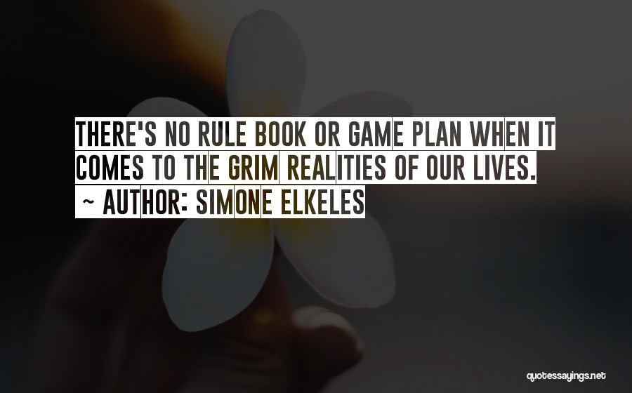 Simone Elkeles Quotes: There's No Rule Book Or Game Plan When It Comes To The Grim Realities Of Our Lives.