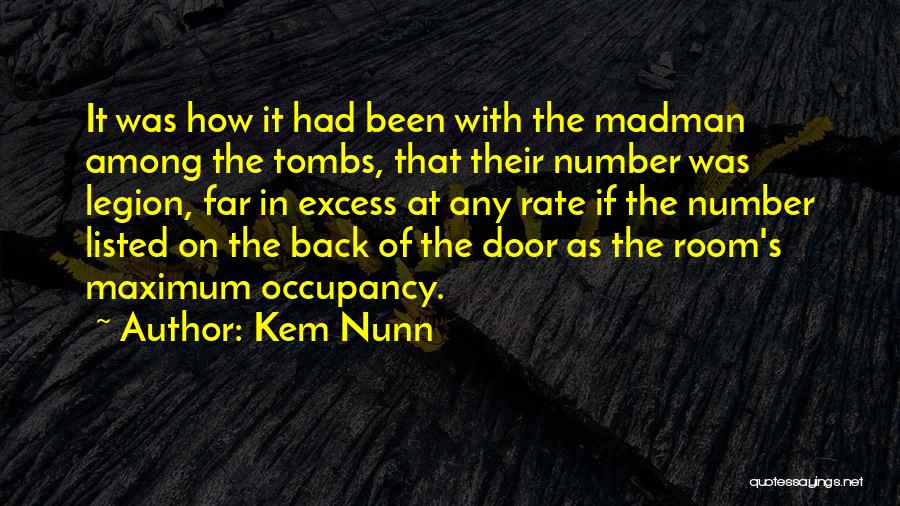 Kem Nunn Quotes: It Was How It Had Been With The Madman Among The Tombs, That Their Number Was Legion, Far In Excess