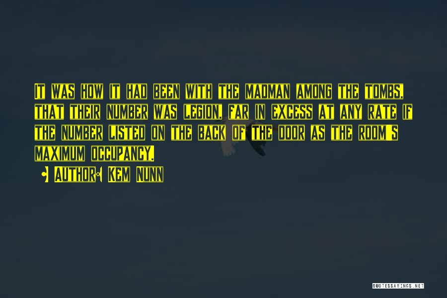 Kem Nunn Quotes: It Was How It Had Been With The Madman Among The Tombs, That Their Number Was Legion, Far In Excess