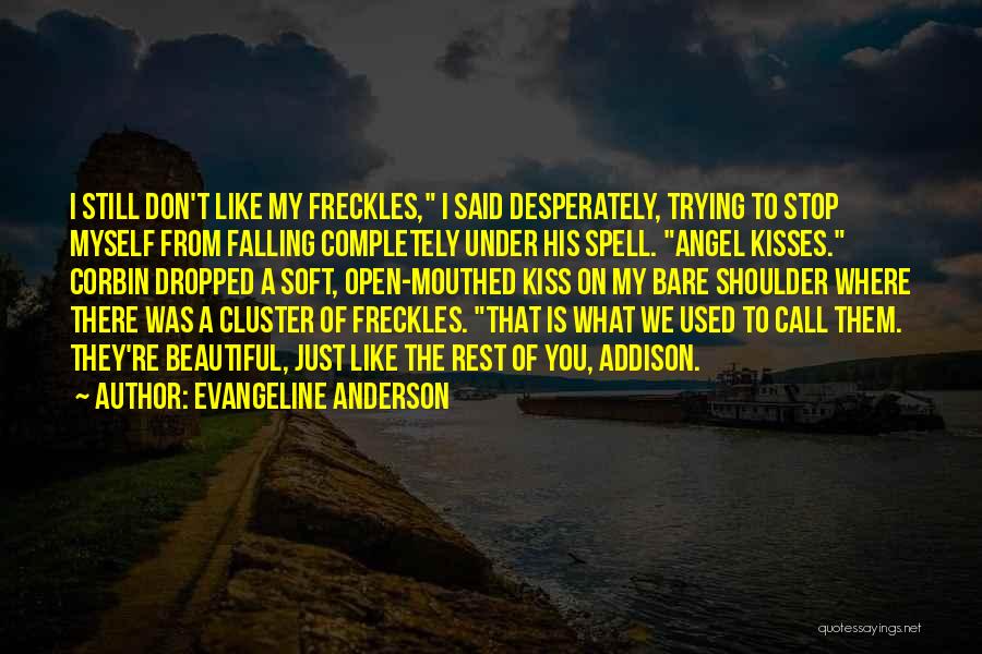 Evangeline Anderson Quotes: I Still Don't Like My Freckles, I Said Desperately, Trying To Stop Myself From Falling Completely Under His Spell. Angel