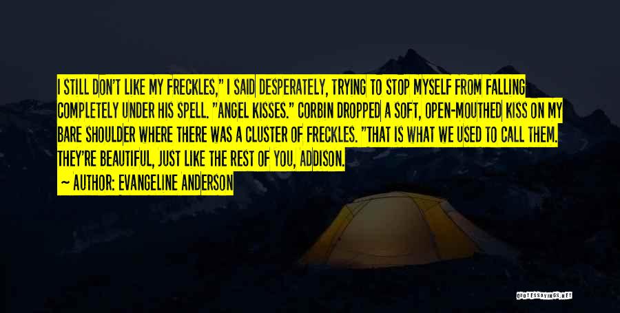 Evangeline Anderson Quotes: I Still Don't Like My Freckles, I Said Desperately, Trying To Stop Myself From Falling Completely Under His Spell. Angel