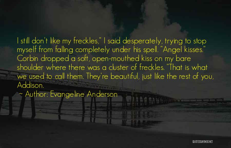 Evangeline Anderson Quotes: I Still Don't Like My Freckles, I Said Desperately, Trying To Stop Myself From Falling Completely Under His Spell. Angel