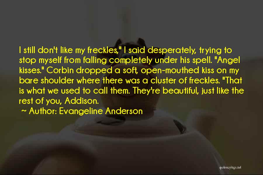 Evangeline Anderson Quotes: I Still Don't Like My Freckles, I Said Desperately, Trying To Stop Myself From Falling Completely Under His Spell. Angel