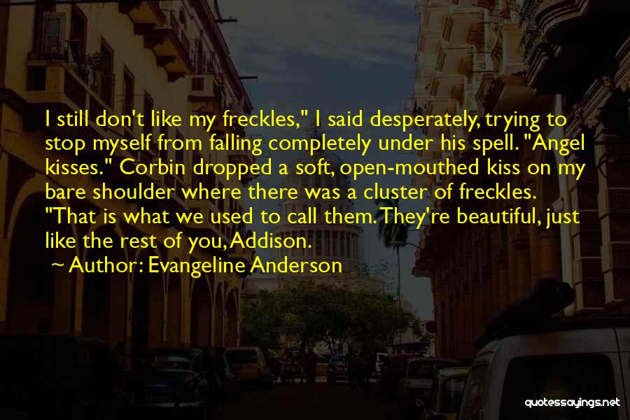 Evangeline Anderson Quotes: I Still Don't Like My Freckles, I Said Desperately, Trying To Stop Myself From Falling Completely Under His Spell. Angel