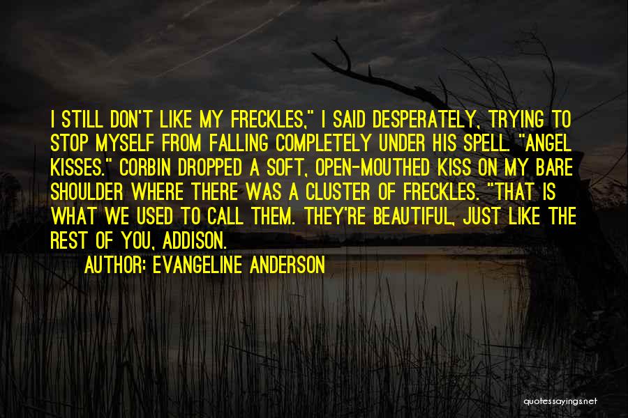 Evangeline Anderson Quotes: I Still Don't Like My Freckles, I Said Desperately, Trying To Stop Myself From Falling Completely Under His Spell. Angel