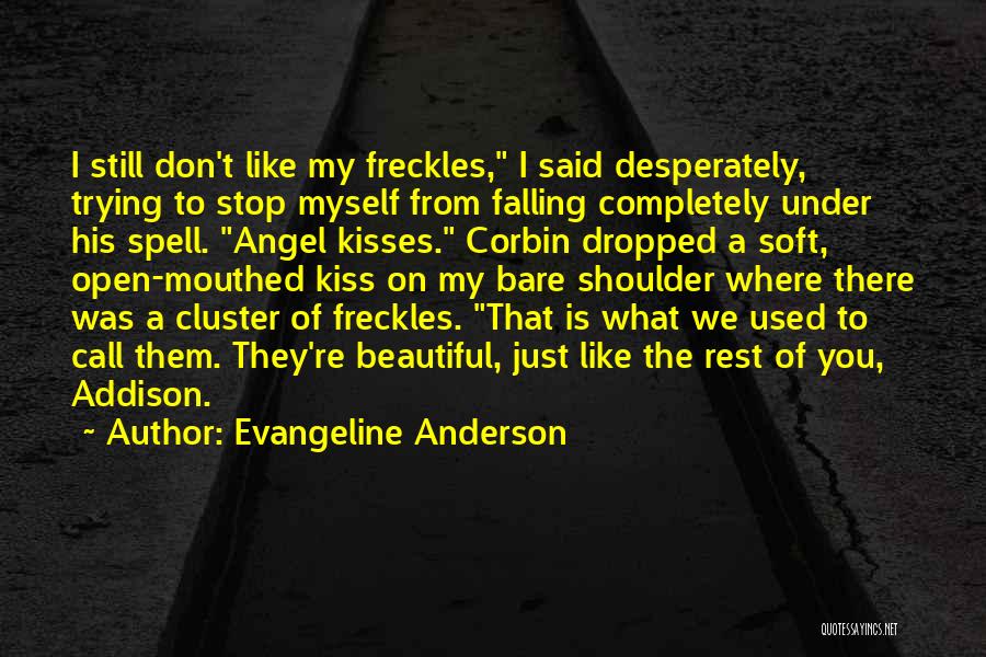 Evangeline Anderson Quotes: I Still Don't Like My Freckles, I Said Desperately, Trying To Stop Myself From Falling Completely Under His Spell. Angel