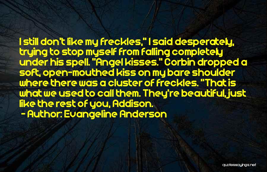 Evangeline Anderson Quotes: I Still Don't Like My Freckles, I Said Desperately, Trying To Stop Myself From Falling Completely Under His Spell. Angel