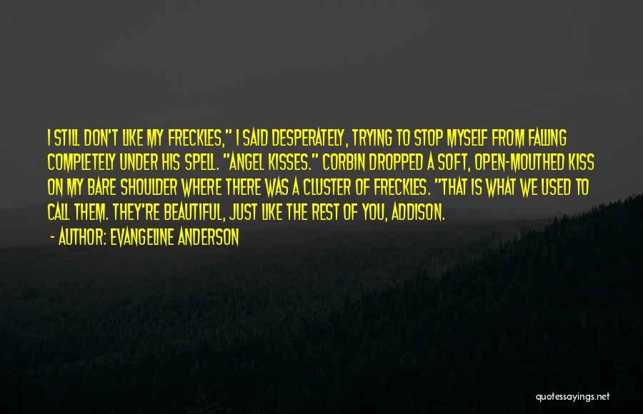 Evangeline Anderson Quotes: I Still Don't Like My Freckles, I Said Desperately, Trying To Stop Myself From Falling Completely Under His Spell. Angel