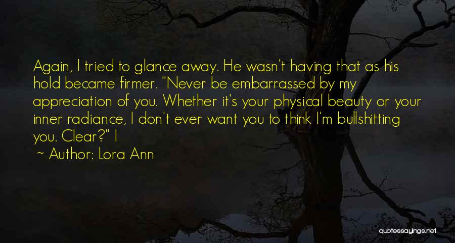 Lora Ann Quotes: Again, I Tried To Glance Away. He Wasn't Having That As His Hold Became Firmer. Never Be Embarrassed By My