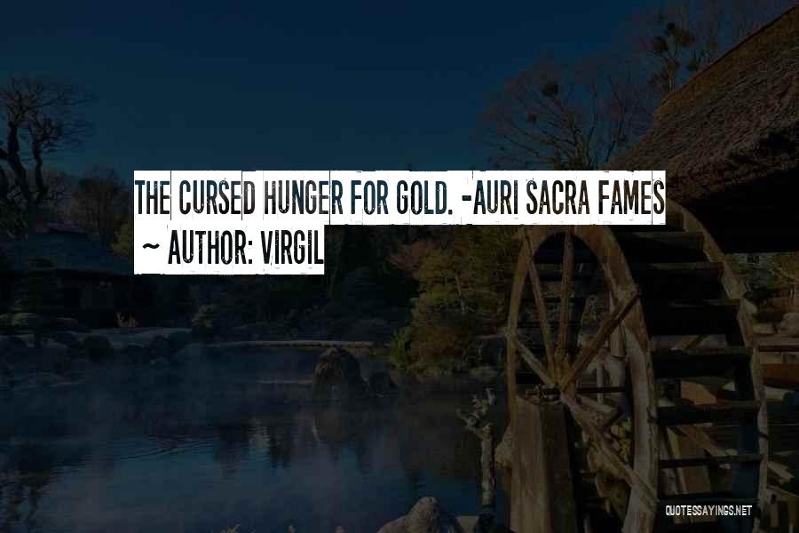 Virgil Quotes: The Cursed Hunger For Gold. -auri Sacra Fames