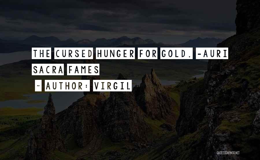 Virgil Quotes: The Cursed Hunger For Gold. -auri Sacra Fames