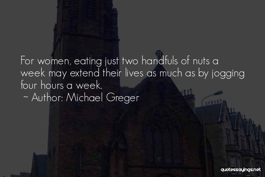 Michael Greger Quotes: For Women, Eating Just Two Handfuls Of Nuts A Week May Extend Their Lives As Much As By Jogging Four