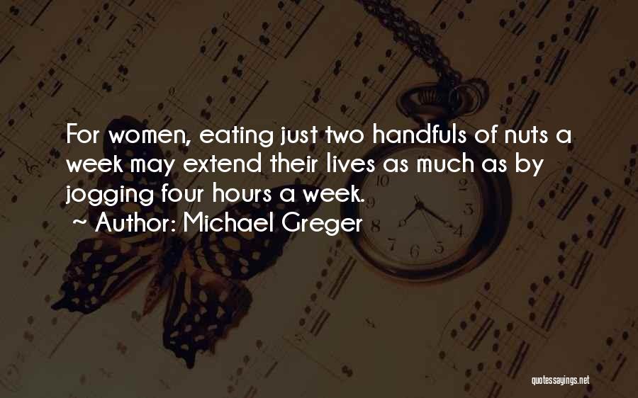 Michael Greger Quotes: For Women, Eating Just Two Handfuls Of Nuts A Week May Extend Their Lives As Much As By Jogging Four