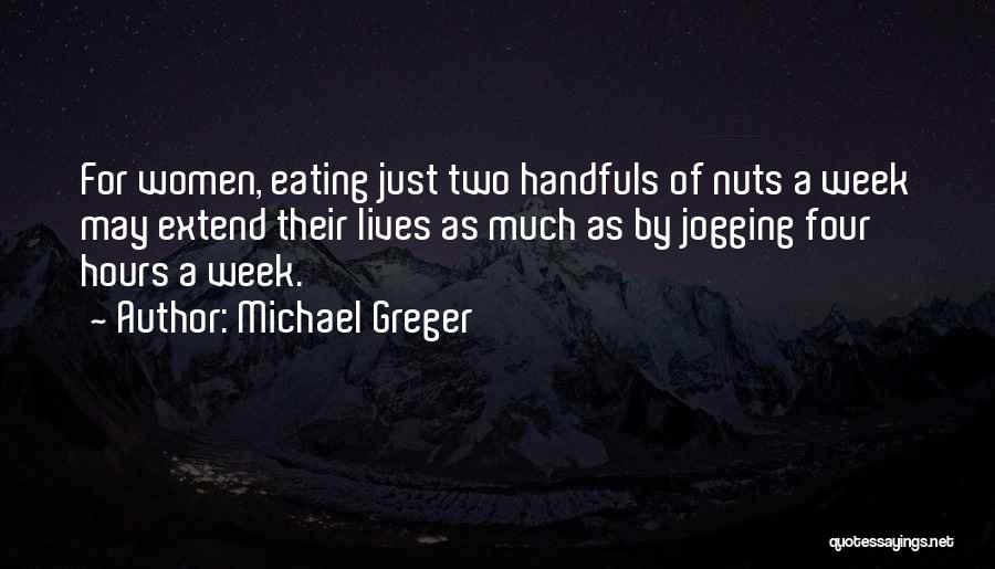 Michael Greger Quotes: For Women, Eating Just Two Handfuls Of Nuts A Week May Extend Their Lives As Much As By Jogging Four