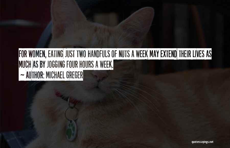 Michael Greger Quotes: For Women, Eating Just Two Handfuls Of Nuts A Week May Extend Their Lives As Much As By Jogging Four