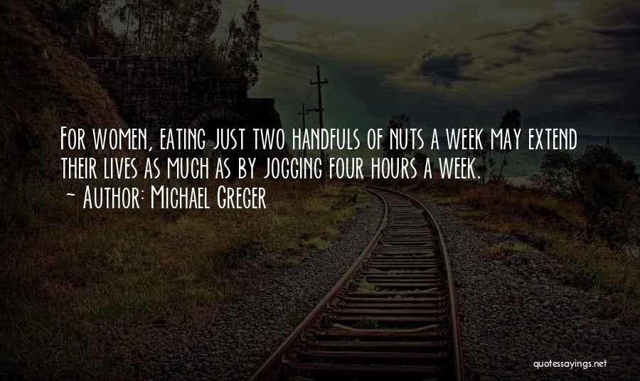 Michael Greger Quotes: For Women, Eating Just Two Handfuls Of Nuts A Week May Extend Their Lives As Much As By Jogging Four